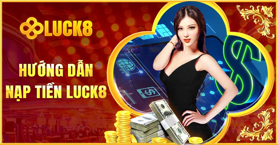 Nhà cái luôn có bài hướng dẫn chi tiết cho ai muốn nạp tiền Luck8