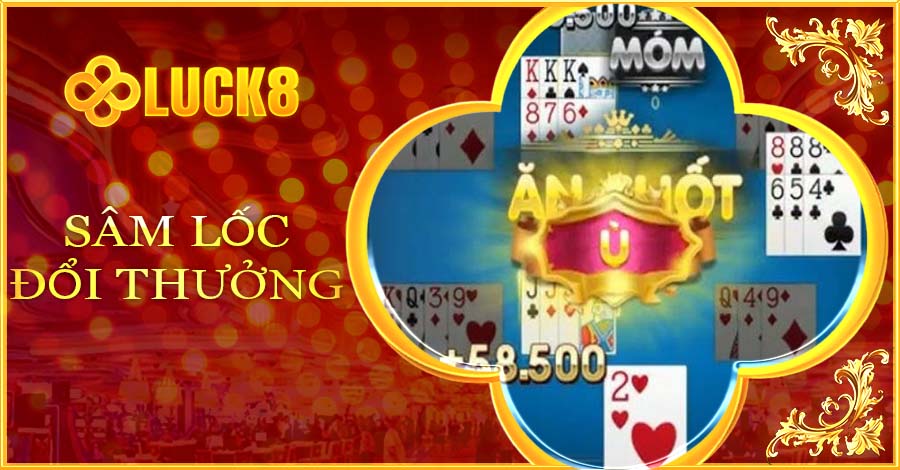 Kinh nghiệm chơi sâm lốc đổi thưởng Luck8